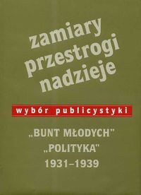 Zamiary Przestrogi Nadzieje Bunt Młodych Polityka 1931-1939