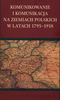 Komunikowanie i komunikacja na ziemiach polskich w latach 1795 - 1918