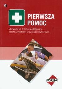 Pierwsza pomoc Obowiązkowe instrukcje postępowania podczas wypadków i w sytuacjach kryzysowych