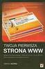Twoja pierwsza strona WWW Stwórz profesjonalną i funkcjonalną stronę WWW bez znajomości programowania
