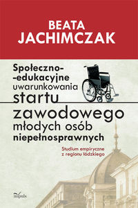 Społeczno edukacyjne uwarunkowania startu zawodowego młodych osób niepełnosprawnych