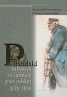 Piłsudski na łamach i w opiniach prasy polskiej 1918-1989