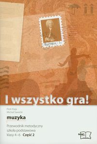 I wszystko gra! 4-6 Muzyka Przewodnik metodyczny Część 2 z płytą CD