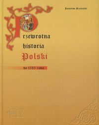 Przewrotna historia Polski do 1795 roku
