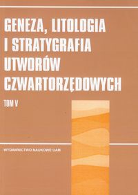 Geneza, litologia i stratygrafia utworów czwartorzędowych Tom 5