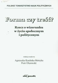 Forma czy treść? Rzecz o wizerunku w życiu społecznym i politycznym