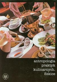 Antropologia praktyk kulinarnych Tom 5