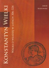 Konstantyn Wielki Walka o władzę w latach 306-324