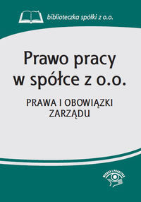 Prawo pracy w spółce z o.o. Prawa i obowiązki zarządu