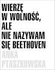 Wierzę w wolność, ale nie nazywam się Beethoven