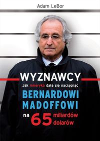 Wyznawcy czyli jak Ameryka dała się naciągnąć Bernardowi Madoffowi na 65 miliardów dolarów
