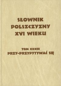 Słownik polszczyzny XVI wieku Tom 33