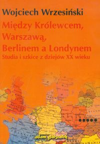 Między Królewcem, Warszawą, Berlinem a Londynem