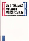 Gry o tożsamość w czasach wielkiej zmiany