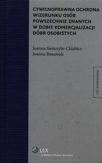 Cywilnoprawna ochrona wizerunku osób powszechnie znanych w dobie komercjalizacji dóbr osobistych
