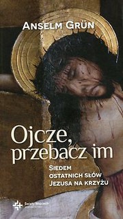 Ojcze przebacz im Siedem ostatnich słów Jezusa na krzyżu