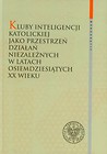 Kluby Inteligencji Katolickiej jako przestrzeń działań niezależnych w latach osiemdziesiątych XX wieku