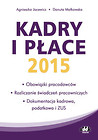 Kadry i płace 2015 - obowiązki pracodawców, rozliczanie świadczeń pracowniczych, dokumentacja kadrow