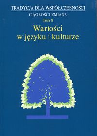Tradycja dla współczesności Ciągłość i zmiana Tom 8 Wartości w języku i kulturze