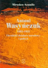 Antoni Wasyńczuk Ukraiński działacz narodowy i polityk