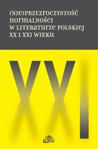 (Nie)przezroczystość normalności w literaturze polskiej XX i XXI wieku