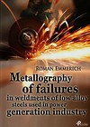 Metallography of failures in weldments of low alloy steels used in power generation industry + CD