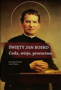 Święty Jan Bosko Cuda wizje proroctwa