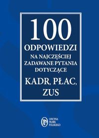 100 odpowiedzi na najczęściej zadawane pytania dotyczące kadr, płac, ZUS