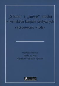 Stare i nowe media w kontekście kampanii politycznych i sprawowania wladzy