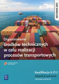 Organizowanie środków technicznych w celu realizacji procesów transportowych Podręcznik do nauki zawodu