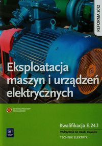 Eksploatacja maszyn i urządzeń elektrycznych Podręcznik do nauki zawodu technik elektryk E.24.1