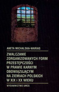Zwalczanie zorganizowanych form przestępczości w prawie karnym obowiązującym na ziemiach polskich w XIX i XX wieku