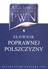 Akademia Języka Polskiego PWN Tom 6 Słownik poprawnej polszczyzny