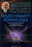 Wszechświaty równoległe Powstanie wszechświata, wyższe wymiary i przyszłość kosmosu