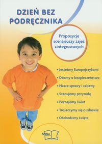 Dzień bez podręcznika Propozycje scenariuszy zajęć zintegrowanych