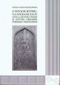 O istocie rytmu Na pograniczach tańca, muzyki i poezji w antyku greckim, perskim i hinduskim