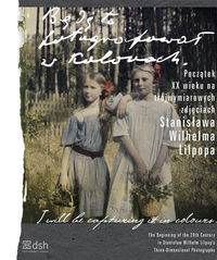 Będę to fotografował w kolorach Początek XX wieku na trójwymiarowych zdjęciach Stanisława Wilhelma Lilpopa