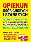 Opiekun osób chorych i starszych Słownik tematyczny polsko-norweski • norwesko-polski wraz z rozmówkami