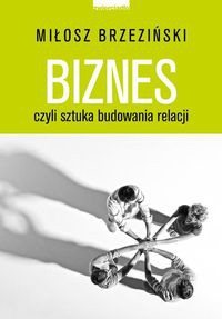 Biznes czyli sztuka budowania relacji