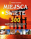 Miejsca święte 500 wędrówek po kulturach i religiach świata
