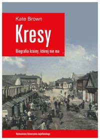 Kresy Biografia krainy, której nie ma