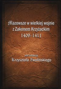 Mazowsze w wielkiej wojnie z Zakonem Krzyżackim 1409-1411
