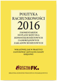 Polityka rachunkowości 2016 z komentarzem do planu kont dla jednostek budżetowych i samorządowych za