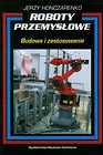 Roboty przemysłowe Budowa i zastosowanie