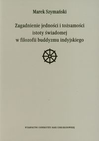 Zagadnienie jedności i tożsamości istoty świadomej w filozofii buddyzmu indyjskiego