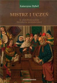 Mistrz i uczeń w starofrancuskiej literaturze powieściowej