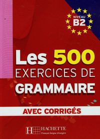 Les 500 Exercices de grammaire avec corriges Niveau B2