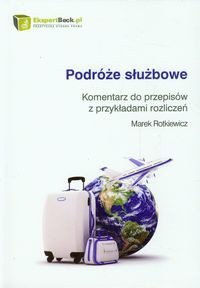 Podróże służbowe Komentarz do przepisów z przykładami rozliczeń