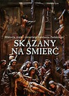 Skazany na śmierć Historia męki i zmartwychwstania Pańskiego