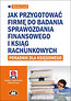 Jak przygotować firmę do badania sprawozdania finansowego i ksiąg rachunkowych - poradnik dla księgowego